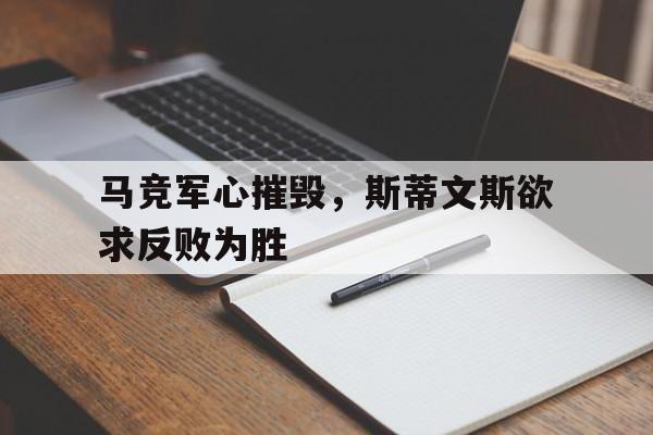 马竞军心摧毁，斯蒂文斯欲求反败为胜